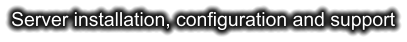Server installation, configuration and support
