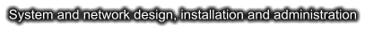 System and network design, installation and administration